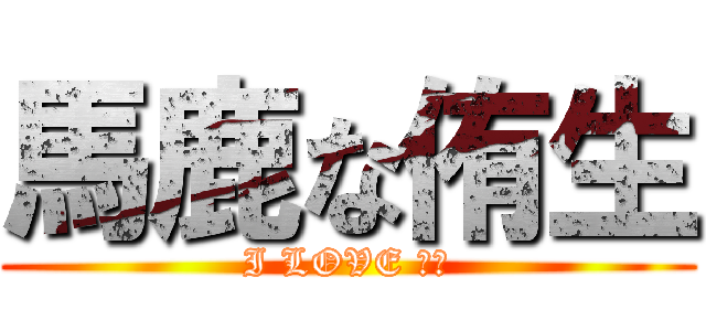 馬鹿な侑生 (I LOVE 阿保)