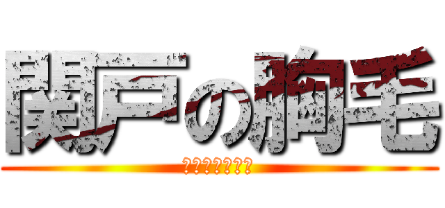関戸の胸毛 (せきどのむなげ)