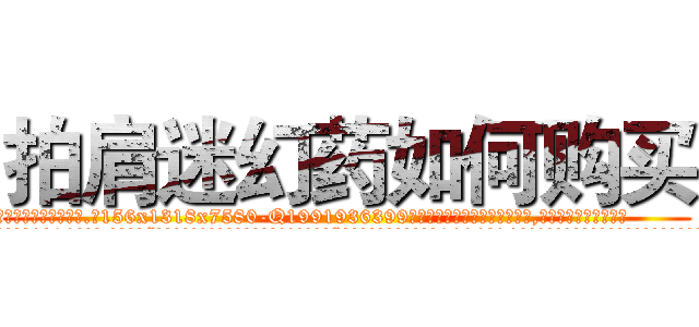 拍肩迷幻药如何购买 (拍肩迷幻药如何购买【电.话156x1318x7580-Q1991936399鑫宏药业】我们做的是长期生意,靠的是老客户长期支持
参考消息网2月20日报道 韩媒称，“剩女多、离婚率高的城市，房价一定会上涨。”这是中国经济学家金岩石2016年12月参加在上海举行的房地产相关论坛时说的话。
)