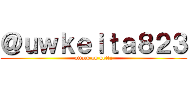 ＠ｕｗｋｅｉｔａ８２３ (attack on keita)