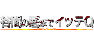 谷間の底までイッテＱ (attack on titan)