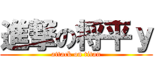 進撃の将平ｙ (attack on titan)