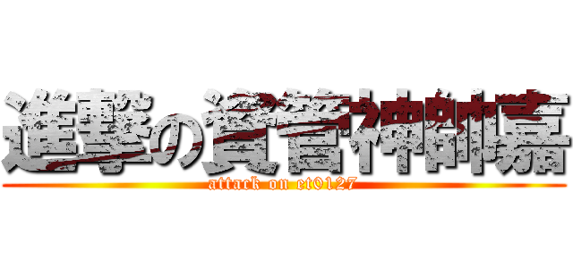 進撃の資管神帥嘉 (attack on et0127)