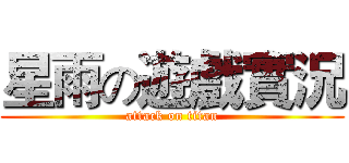 星雨の遊戲實況 (attack on titan)