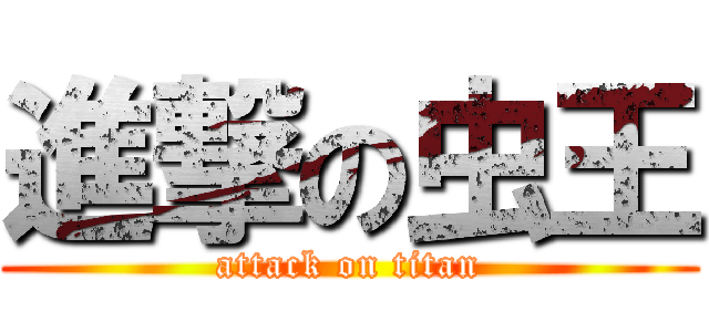進撃の虫王 (attack on titan)