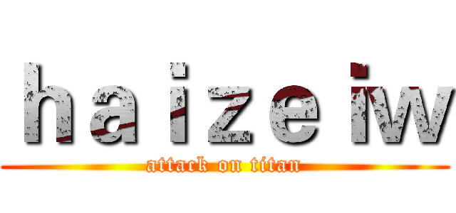 ｈａｉｚｅｉｗ (attack on titan)