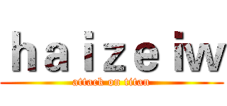 ｈａｉｚｅｉｗ (attack on titan)