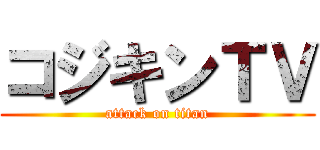 コジキンＴＶ (attack on titan)