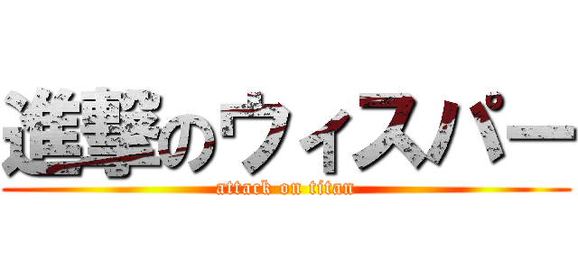 進撃のウィスパー (attack on titan)