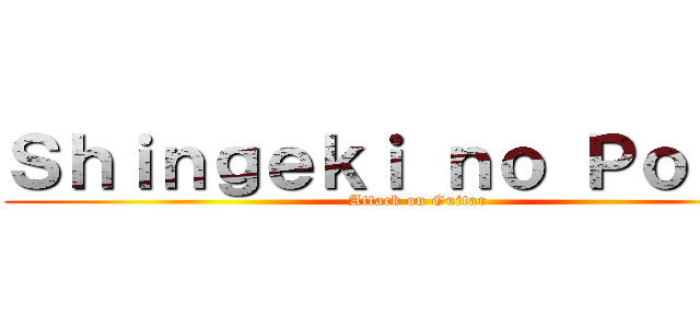 Ｓｈｉｎｇｅｋｉ ｎｏ Ｐｏｂｒｅ (Attack on Guitar)