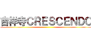 吉祥寺ＣＲＥＳＣＥＮＤＯ ()