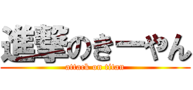 進撃のきーやん (attack on titan)