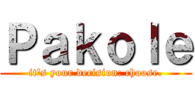 Ｐａｋｏｌｅ (it's your decision: choose.)