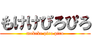 もけけぴろぴろ (mokeke piro piro)