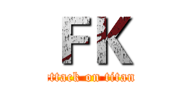 ＦＫ (attack on titan)