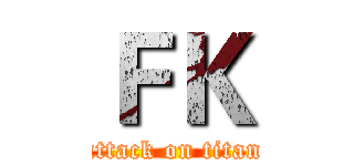 ＦＫ (attack on titan)