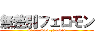 無差別フェロモン (Indiscriminate pheromone)