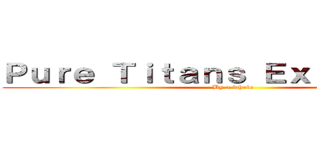 Ｐｕｒｅ Ｔｉｔａｎｓ Ｅｘｐｌａｉｎｅｄ (By a whale)