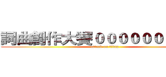 詞曲創作大賽００００００００００ (attack on titan)