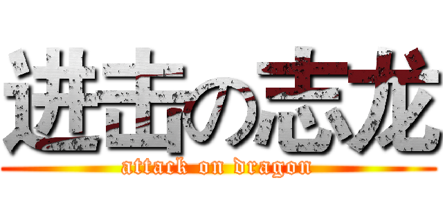 进击の志龙 (attack on dragon)