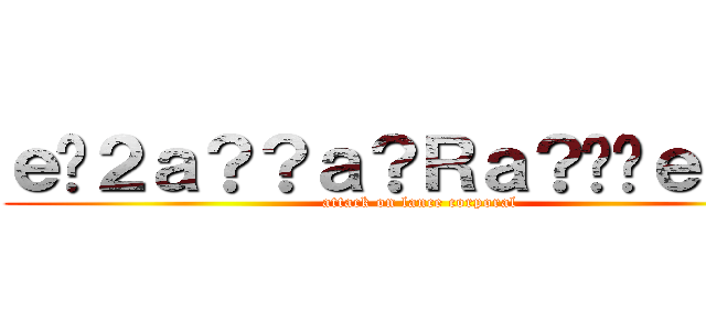 ｅ�２ａ？？ａ？Ｒａ？��ｅ？�Ｅ (attack on lance corporal)