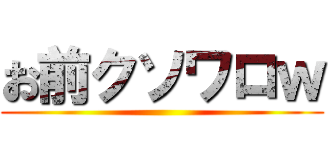 お前クソワロｗ ()