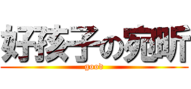 好孩子の宛昕 (good)