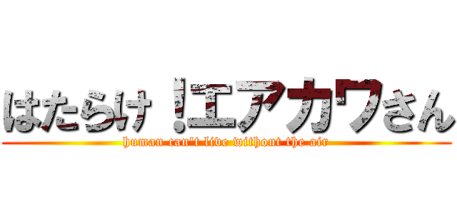 はたらけ！エアカワさん (human can't live without the air)