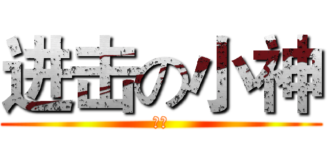 进击の小神 (小神)