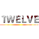 ＴＷＥＬＶＥ ()