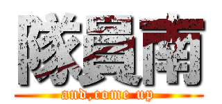 隊員南 (and,come up)