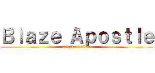 Ｂｌａｚｅ Ａｐｏｓｔｌｅ (attack on titan)