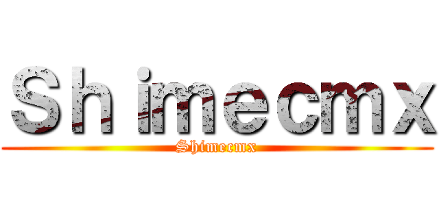 Ｓｈｉｍｅｃｍｘ (Shimecmx)