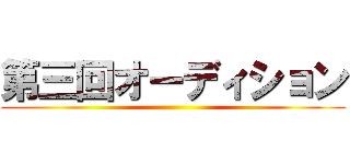 第三回オーディション ()