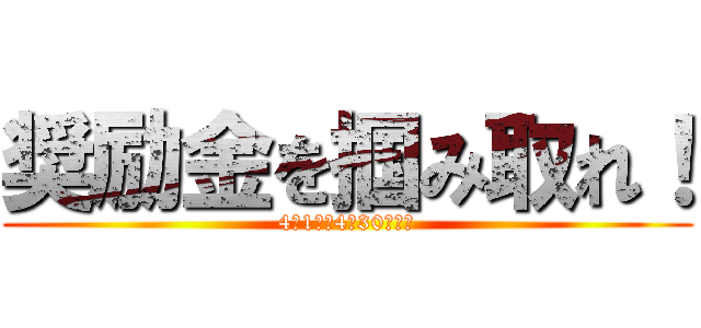 奨励金を掴み取れ！ (4月1日～4月30日限定)