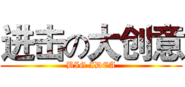 进击の大创意 (BIG IDEA)