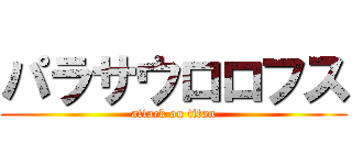 パラサウロロフス (attack on titan)