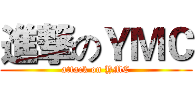 進撃のＹＭＣ (attack on YMC)