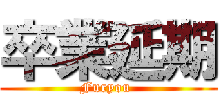 卒業延期 (Furyou )