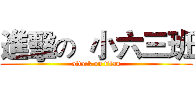 進擊の  小六三班 (attack on titan)