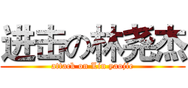 进击の林尧杰 (attack on Lin yaojie)