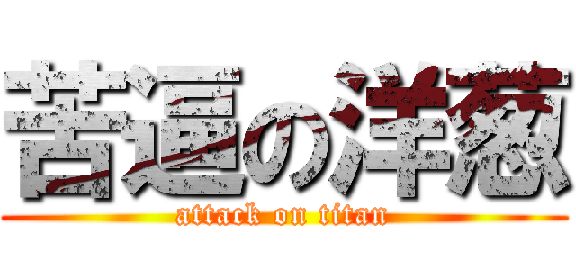 苦逼の洋葱 (attack on titan)