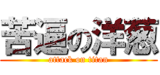 苦逼の洋葱 (attack on titan)
