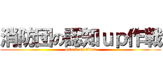 消防団の認知ｕｐ作戦 (attack on titan)