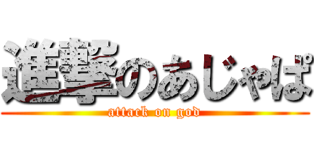 進撃のあじゃぱ (attack on god)