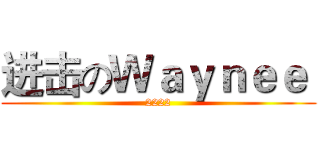 进击のＷａｙｎｅｅ  (2222)