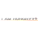 Ｉ ＡＭ ＨＵＮＧＲＹ？？？？？？？？？？？？？？？ (