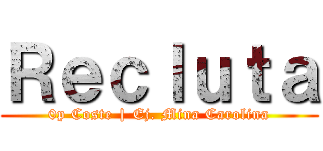Ｒｅｃｌｕｔａ (0p Coste | Ej. Mina Carolina)