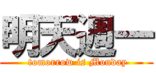 明天週一 ( tomorrow is Monday)