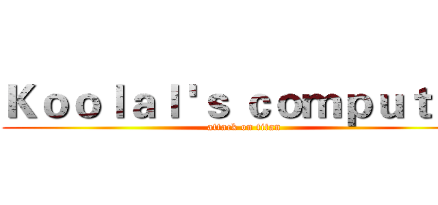 Ｋｏｏｌａｌ 'ｓ ｃｏｍｐｕｔｅｒ (attack on titan)